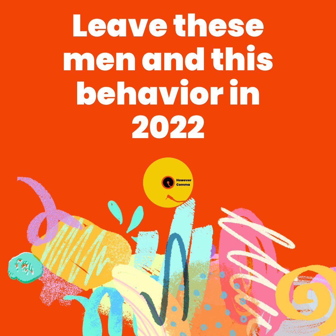 Leave the toxic behavior in 2022 - However Comma...